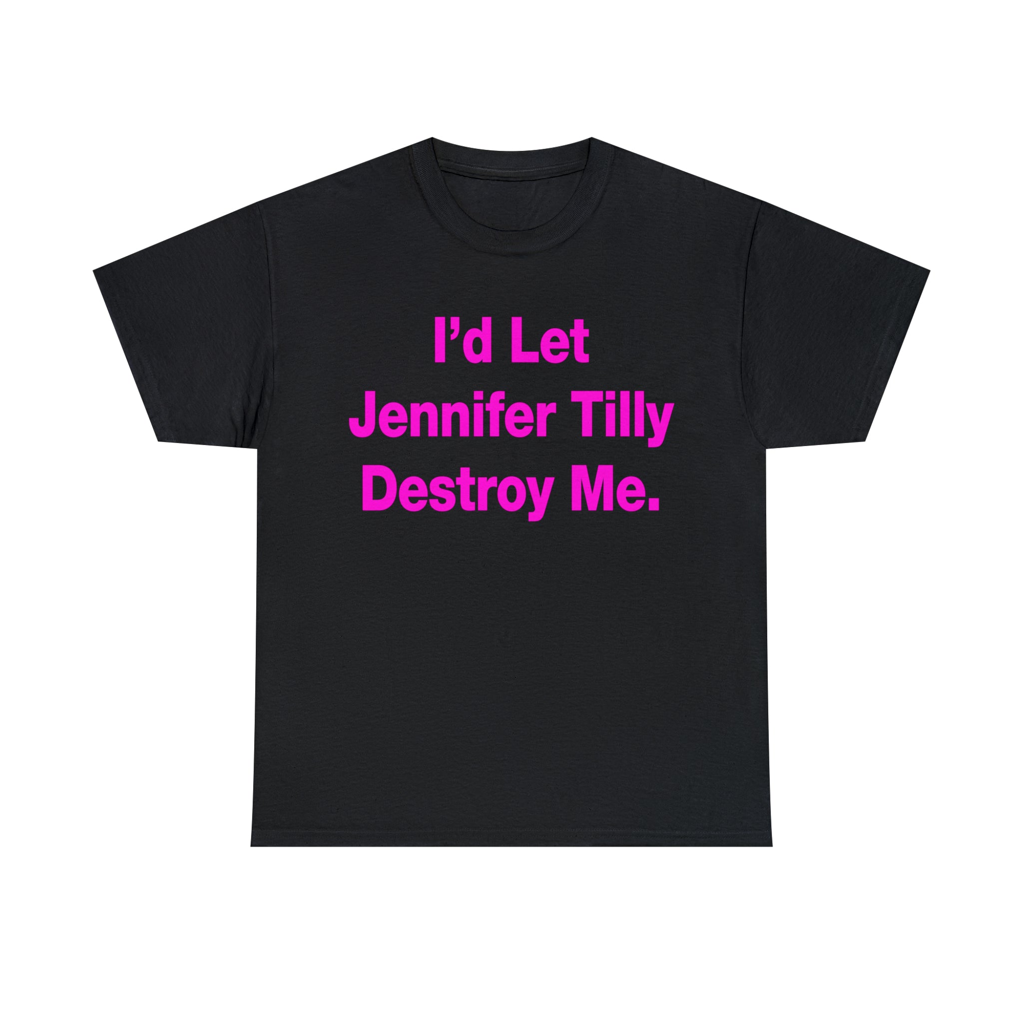 I'd Let Jennifer Tilly Destroy Me Tee